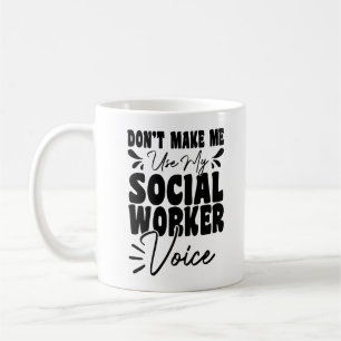 Don't Make Me Use My Social Worker Voice Funny  Coffee Mug