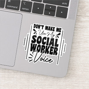 Don't Make Me Use My Social Worker Voice Funny Sticker