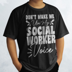 Don't Make Me Use My Social Worker Voice Funny T-Shirt
