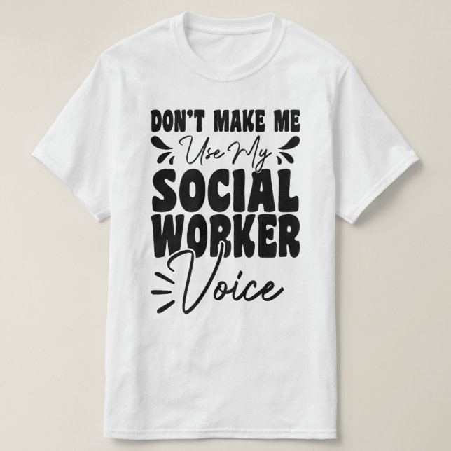 Don't Make Me Use My Social Worker Voice Funny  T-Shirt (Design Front)