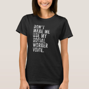 Don't Make Me Use My Social Worker Voice Funny Vin T-Shirt