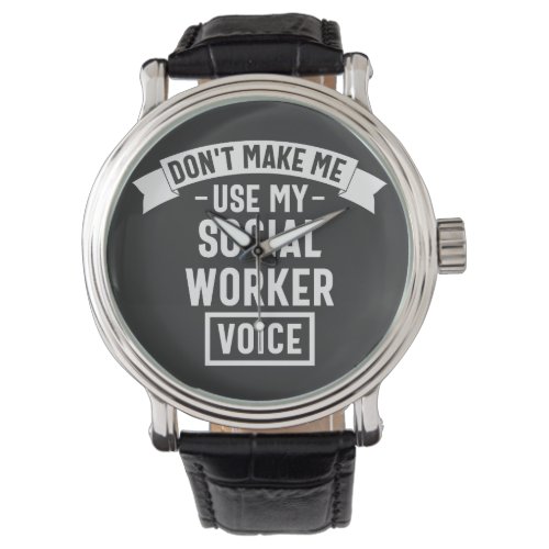 Dont Make Me Use My Social Worker Voice Watch