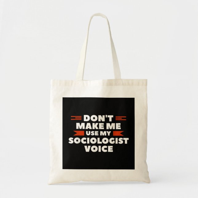 Don't Make Me Use My Sociologist Voice Sociology  Tote Bag (Front)