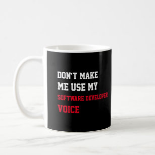 Don't Make Me Use My Software Developer Voice Coffee Mug