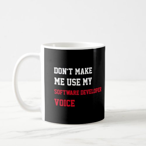 Dont Make Me Use My Software Developer Voice Coffee Mug