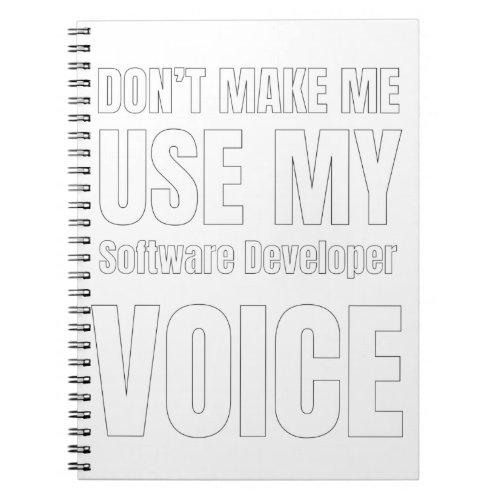 Dont Make Me Use My Software Developer Voice Notebook