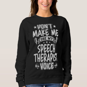 Don't Make Me Use My Speech Therapist Voice Sweatshirt