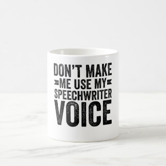 Don't Make Me Use My Speechwriter Voice Coffee Mug