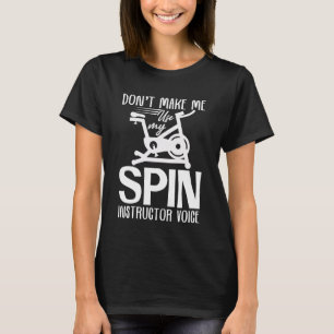 Don't Make Me Use My Spin Instructor Voice - Spinn T-Shirt