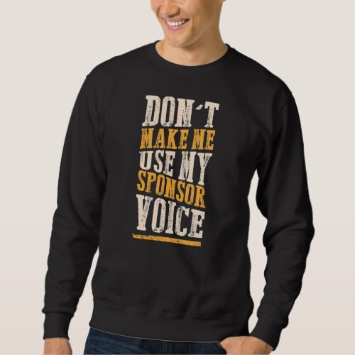 Dont Make Me Use My Sponsor Voice Sobriety Recove Sweatshirt