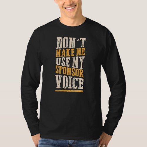 Dont Make Me Use My Sponsor Voice Sobriety Recove T_Shirt