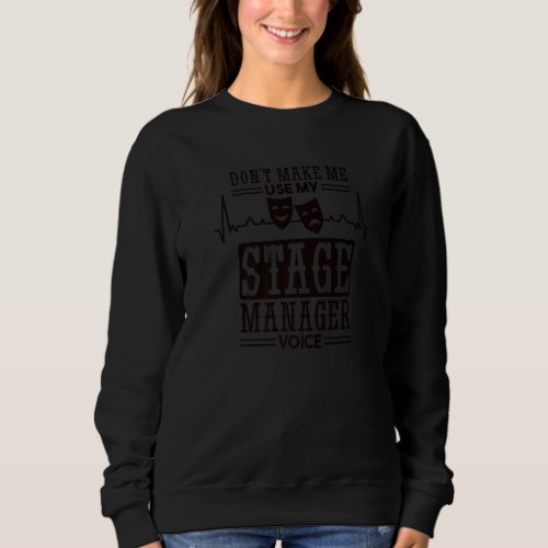 Dont Make Me Use My Stage Manager Voice Stage Man Sweatshirt
