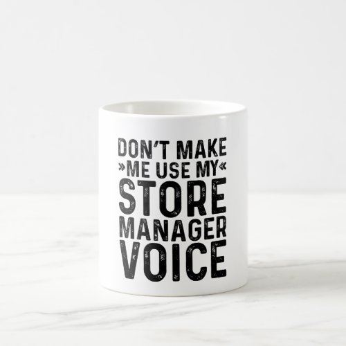 Dont Make Me Use My Store Manager Voice Coffee Mug