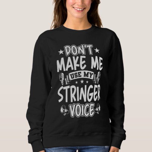 Dont Make Me Use My Stringer Voice Sweatshirt