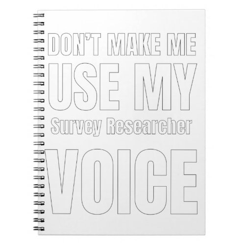 Dont Make Me Use My Survey Researcher Voice Notebook