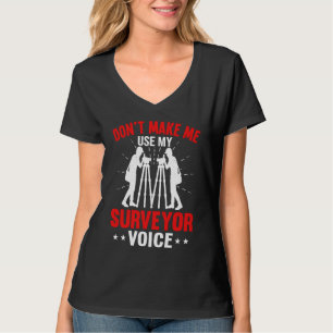 Don't Make Me Use My Surveyor Voice T-Shirt