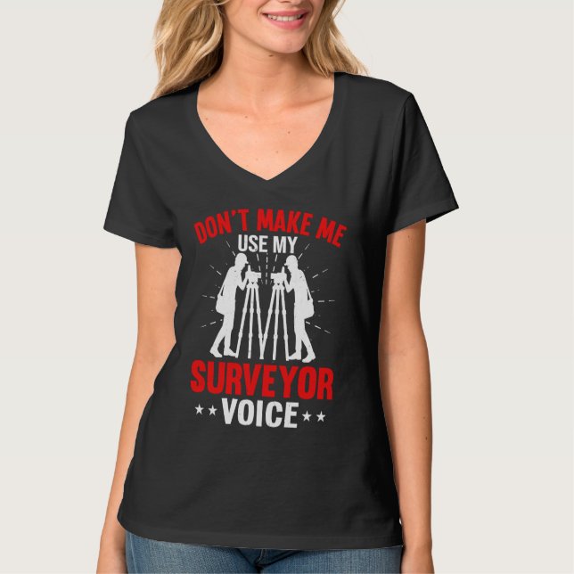 Don't Make Me Use My Surveyor Voice T-Shirt (Front)