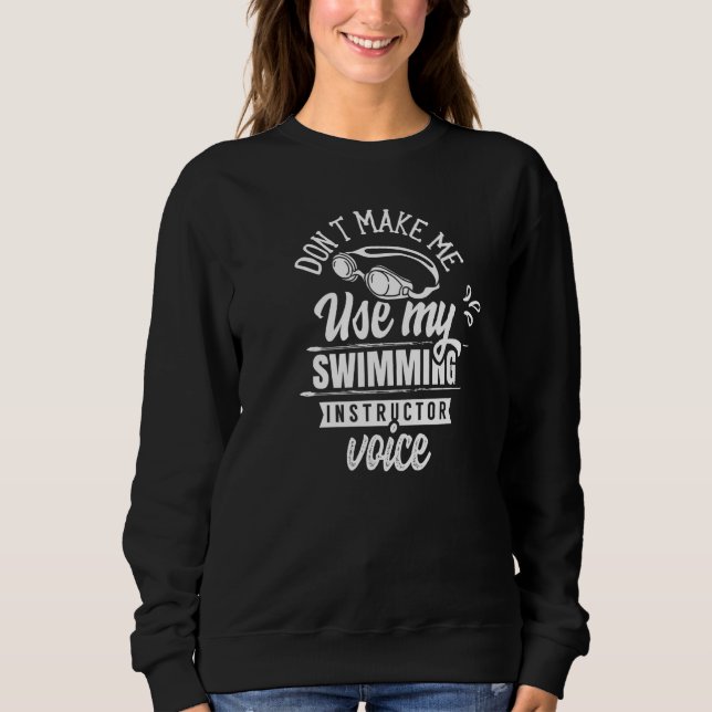 Don't Make Me Use My Swimming Instructor Voice Coa Sweatshirt (Front)
