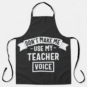 don't make me use my teacher voice apron