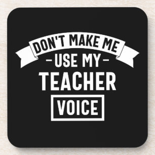 don't make me use my teacher voice beverage coaster