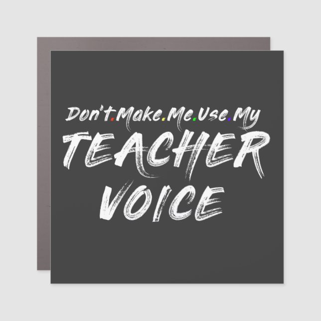 Don't Make Me Use My Teacher Voice Car Magnet (Front)
