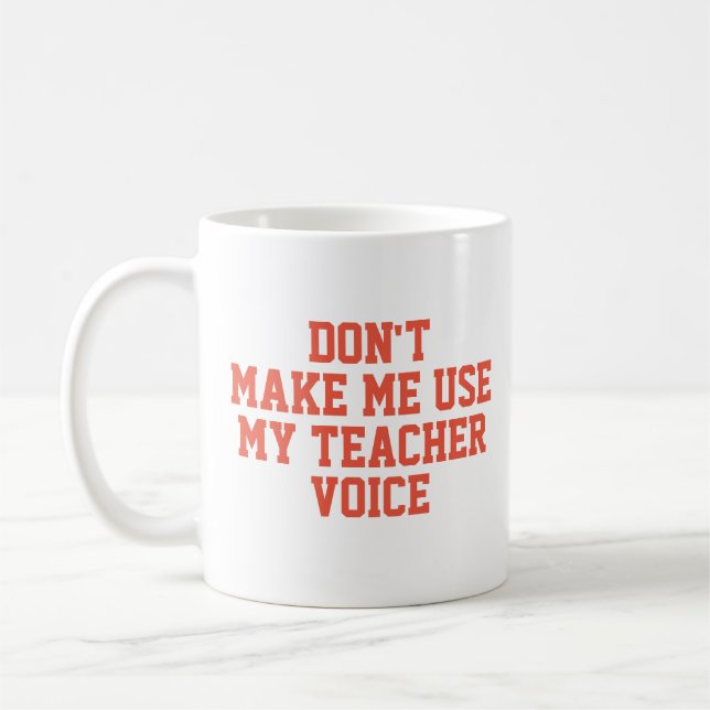 Don't make me use my teacher voice coffee mug (Left)