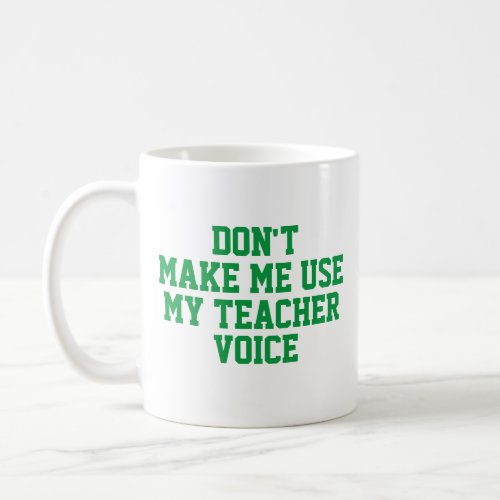 Dont make me use my teacher voice coffee mug