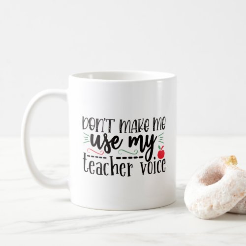 Dont Make Me Use My Teacher Voice Coffee Mug