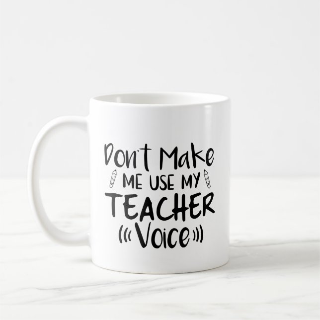 Don't Make Me Use My Teacher Voice Coffee Mug (Left)