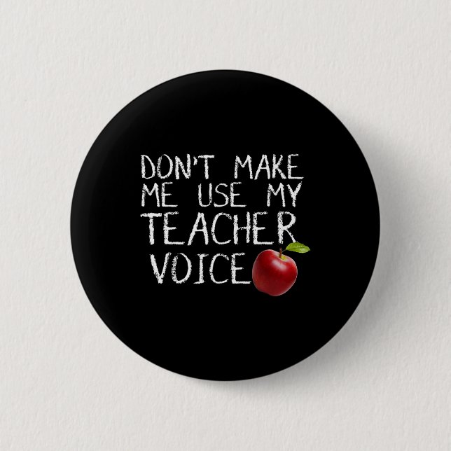 Don't Make Me Use My Teacher Voice Fun  Button (Front)