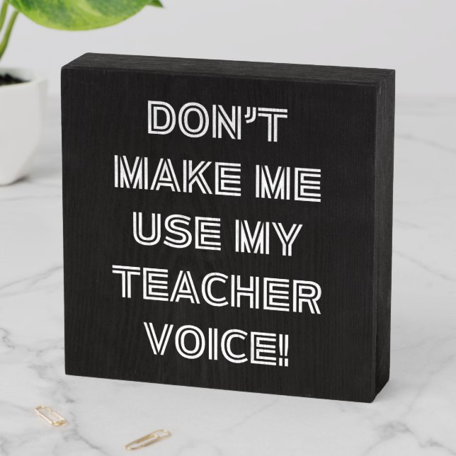 Don't Make Me Use My Teacher Voice - Fun Sign (In Situ Horizontal)