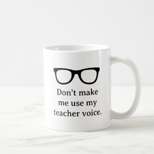 Don't make me use my teacher voice funny coffee mug