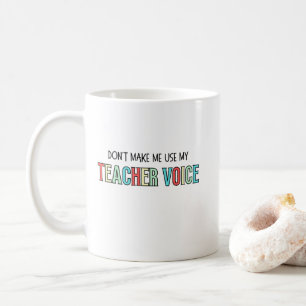 Don't Make Me Use My Teacher Voice, funny teacher Coffee Mug