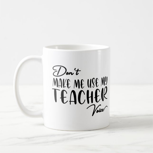 Don't Make Me Use My Teacher Voice - Funny teacher Coffee Mug (Left)