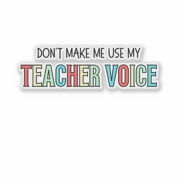 Don't Make Me Use My Teacher Voice, funny teacher  Sticker (Front)