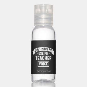 don't make me use my teacher voice hand sanitizer