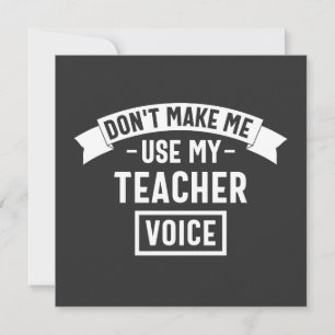 don't make me use my teacher voice invitation