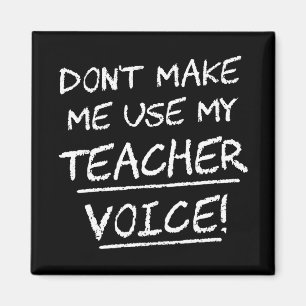 Don't Make Me Use My Teacher Voice Magnet