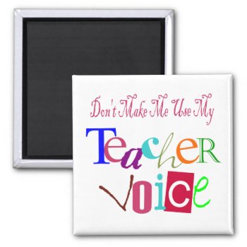 Don't Make Me Use My Teacher Voice Magnet by sonyadanielle at Zazzle