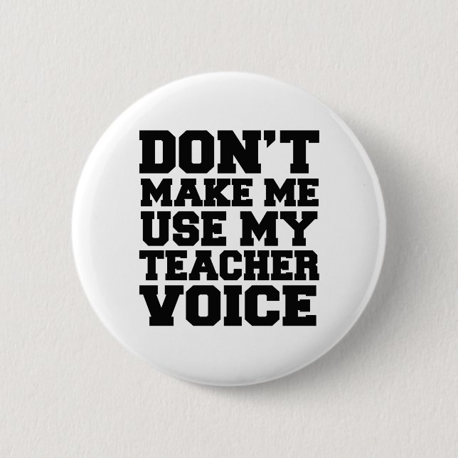 Don't make me use my teacher voice pinback button (Front)