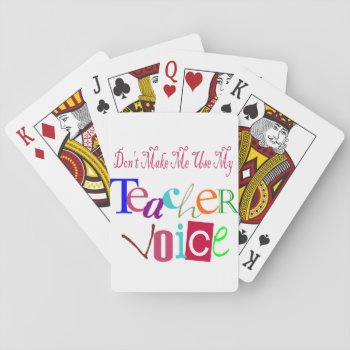 Don't Make Me Use My Teacher Voice Playing Cards by sonyadanielle at Zazzle