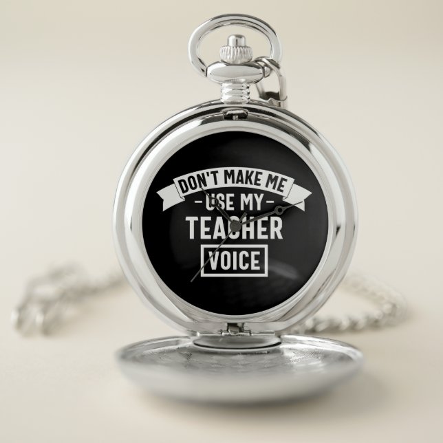 don't make me use my teacher voice pocket watch (Inside)