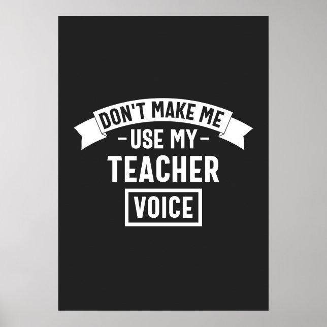 don't make me use my teacher voice poster (Front)