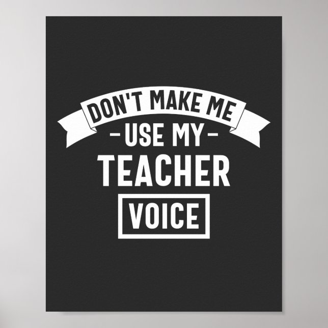 don't make me use my teacher voice poster (Front)