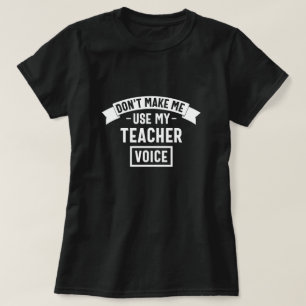 don't make me use my teacher voice T-Shirt