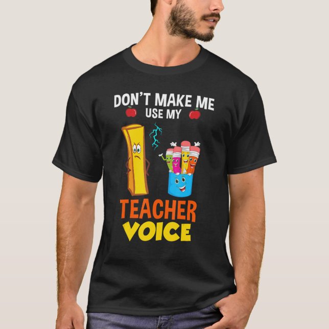 Dont Make Me Use My Teacher Voice T-Shirt (Front)