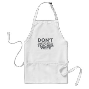 Don't Make Me Use My Teacher Voice Teacher Quote Adult Apron