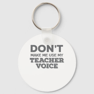 Don't Make Me Use My Teacher Voice Teacher Quote Keychain