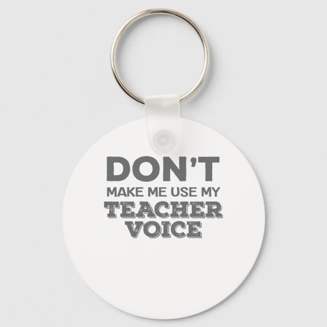 Don't Make Me Use My Teacher Voice Teacher Quote Keychain (Front)