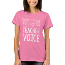 Don't Make Me Use My Teacher Voice tee